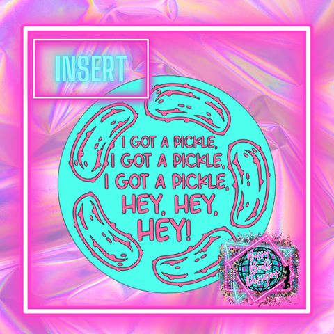 I Got A Pickle Circle Insert