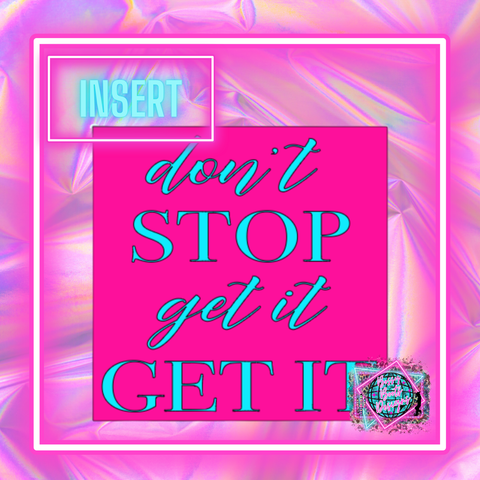 Dont Stop Get It Get It Square Insert